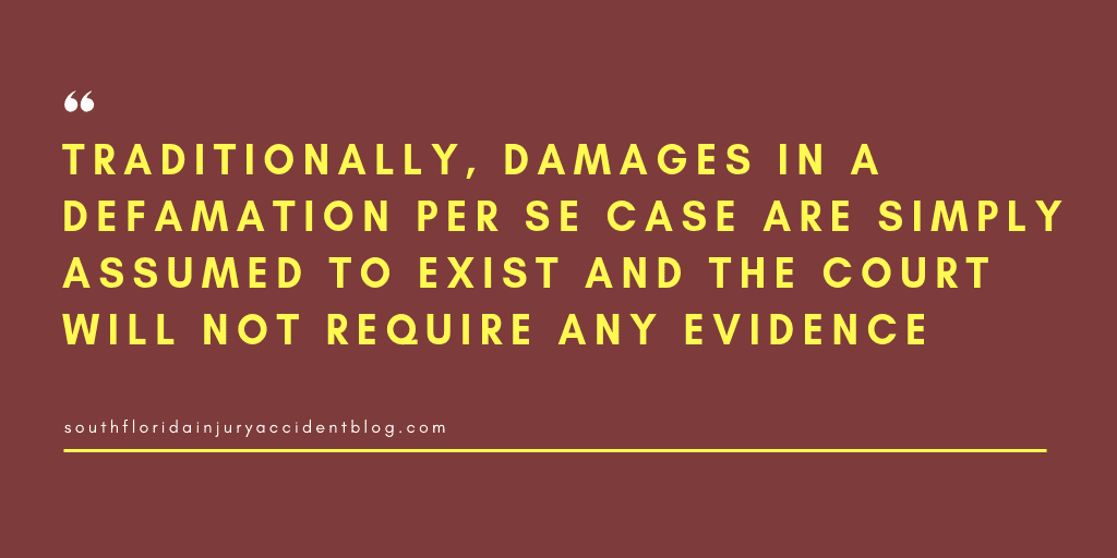 Traditionally, damages in a defamation per se case are simple assumed to exist and the court will not require any evidence.