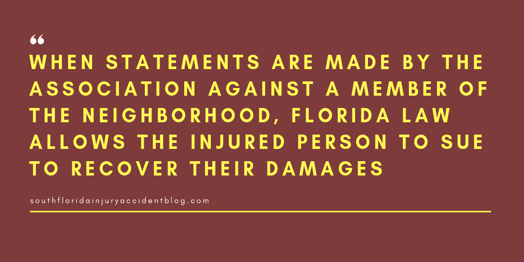 When statements are made by the association against a member of the neighborhood, Florida law allows the injured person to sue to recover their damages.