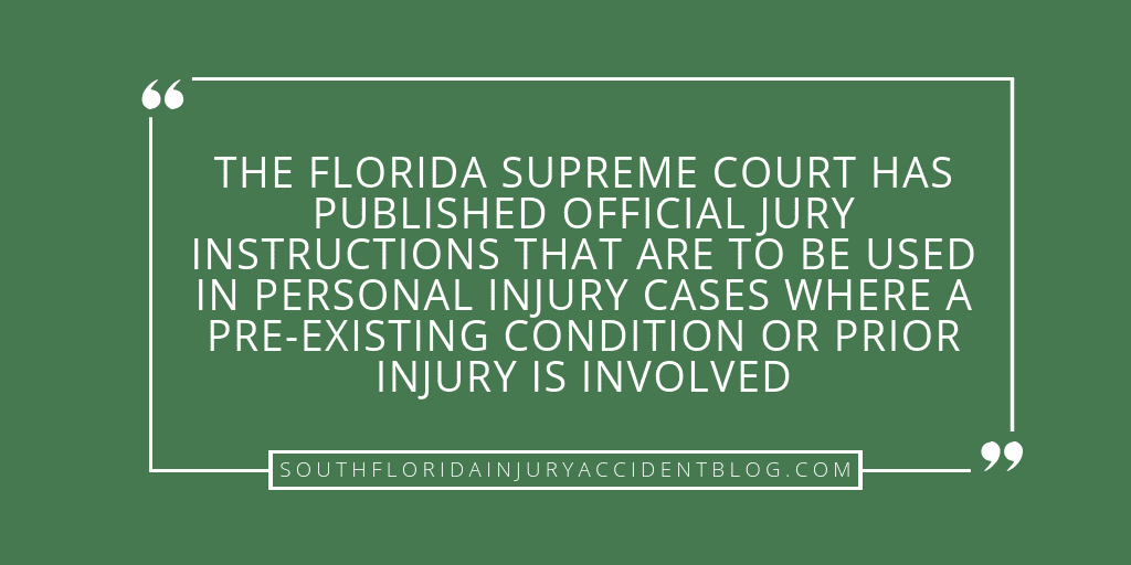 The Florida Supreme Court has published official jury instructions that are to be used in person injury cases where a pre-existing condition or prior injury is involved.