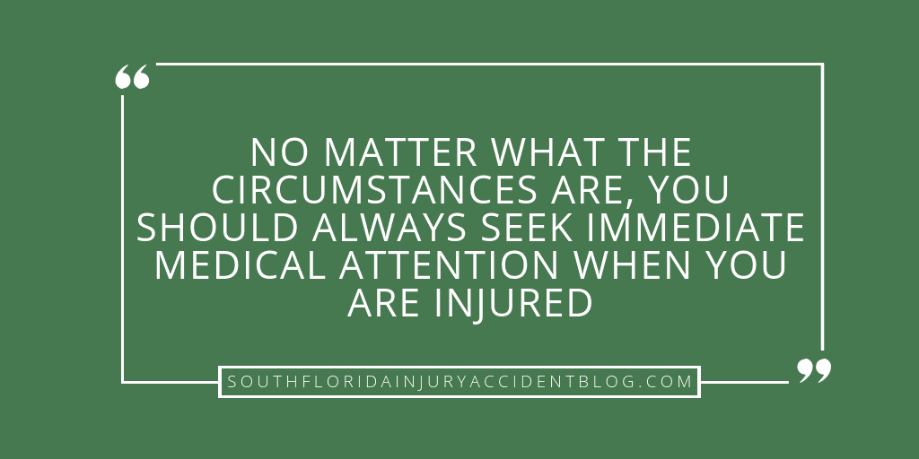 No matter what the circumstances are, you should always seek immediate medical attention when you are injured.