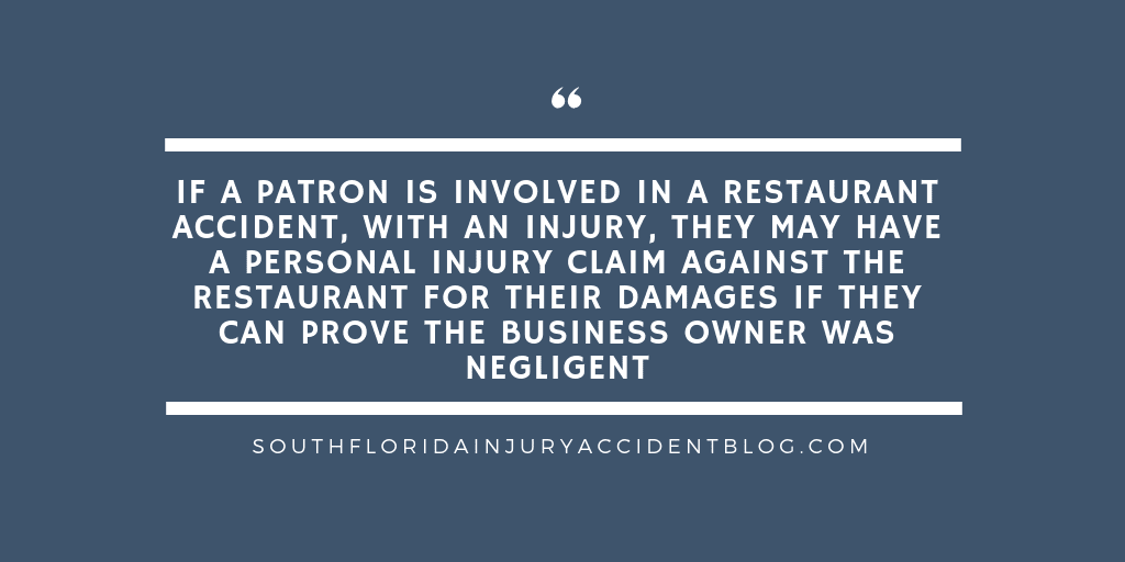 If a patron is involved in a restaurant accident, with an injury, they may have a personal injury claim against the restaurant for their damages if they can prove the business owner was negligent.