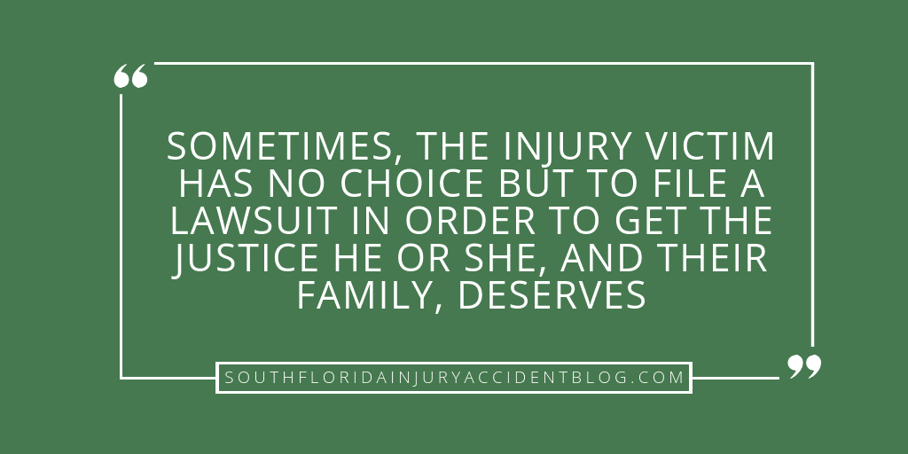 Sometimes, the injury victim has no choice but to file a lawsuit in order to get the justice he or she, and their family, deserves.