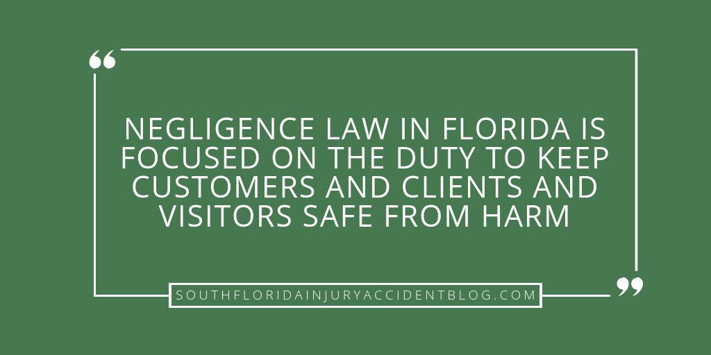 Negligence law in Florida is focused on the duty to keep customers and clients and visitors safe from harm.