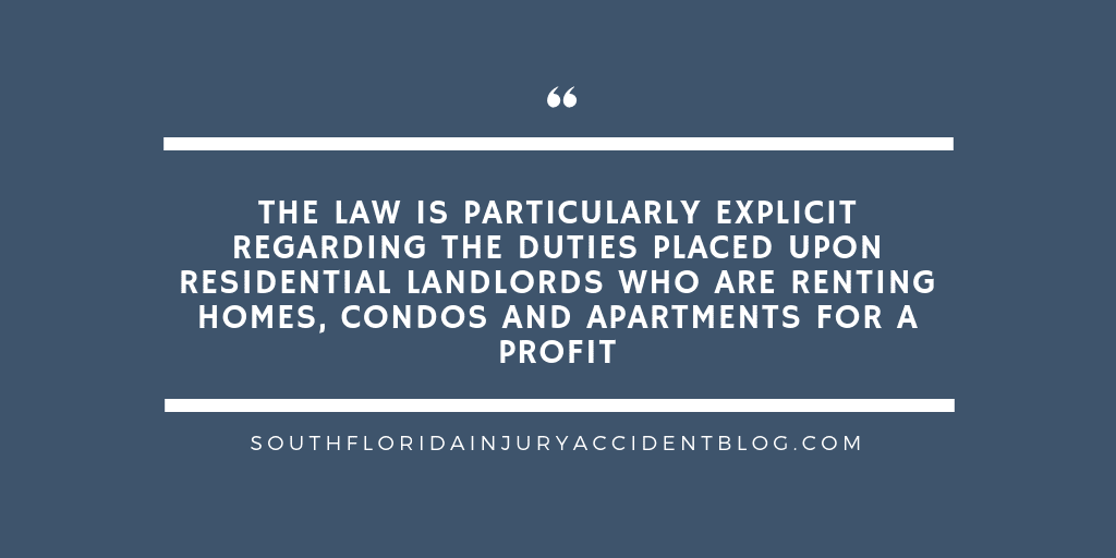 The law is particularly explicit regarding the duties placed upon residential landlords who are renting homes, condos and apartments for a profit.