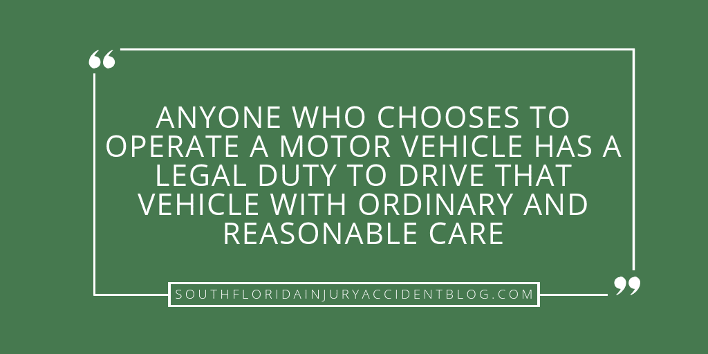 Anyone who chooses to operate a motor vehicle has a legal duty to drive that vehicle with ordinary and reasonable care.