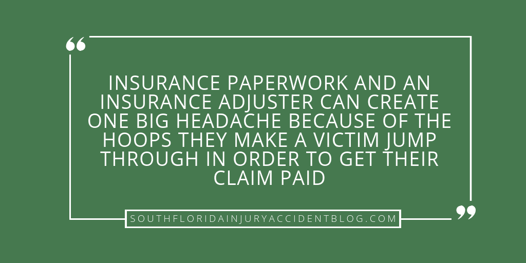 Insurance paperwork and an insurance adjuster can create one big headache because of the hoops they make a victim jump through in order to get their claim paid.