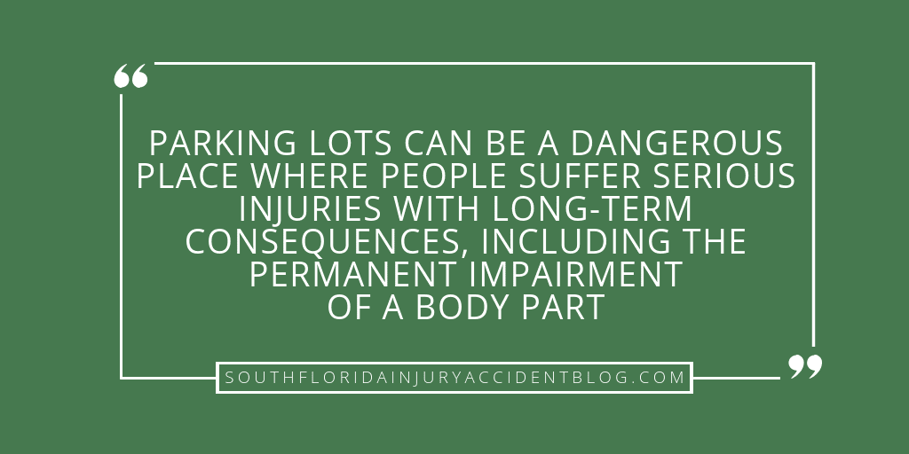 Parking lots can be a dangerous place where people suffer serious injuries with long-term consequences, including the permanent impairment of a body part.