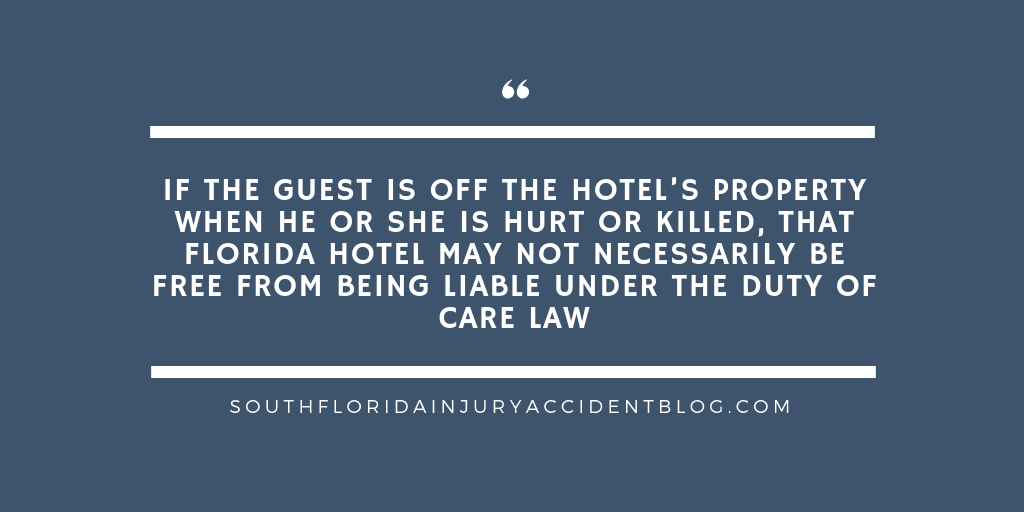 If the guest is off the hotel's property when he or she is hurt or killed, that Florida hotel may not necessarily be free from being liable under the duty of care law.