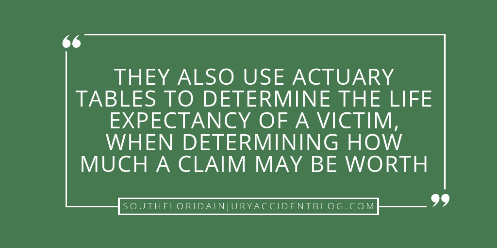 They also use actuary tables to determine the life expectancy of a victim, when determining how much a claim may be worth.