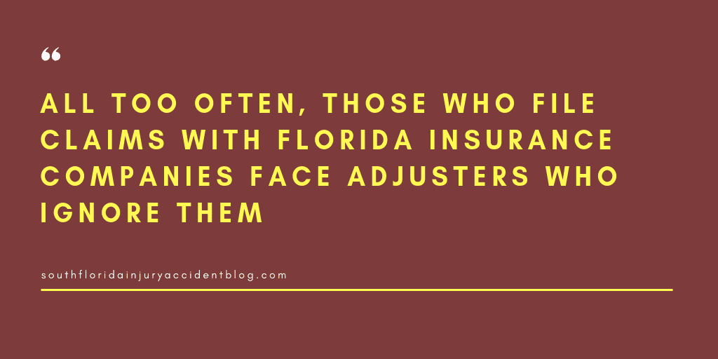 All too often, those who filed claims with Florida insurance companies face adjusters who ignore them.