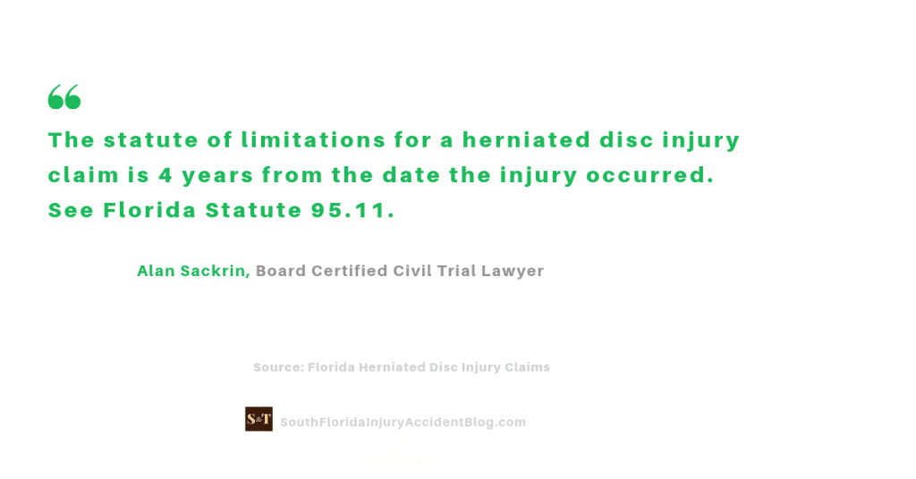 The statute of limitations for a herniated disc injury claim is 2 years from the date the injury occurred. See Florida Statute 95.11.